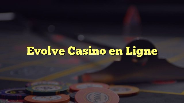 Explorez avis evolve casino